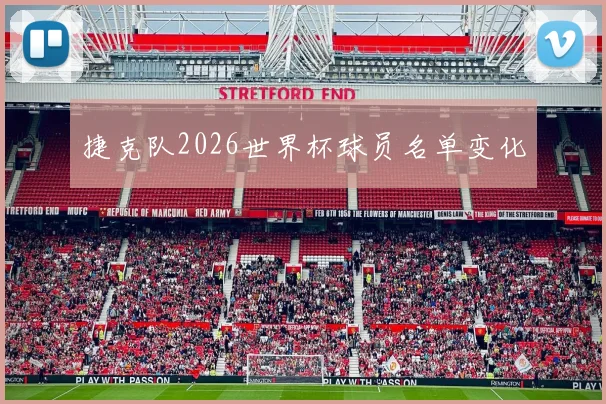 捷克队2026世界杯球员名单变化