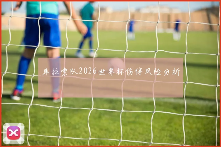 库拉索队2026世界杯伤停风险分析