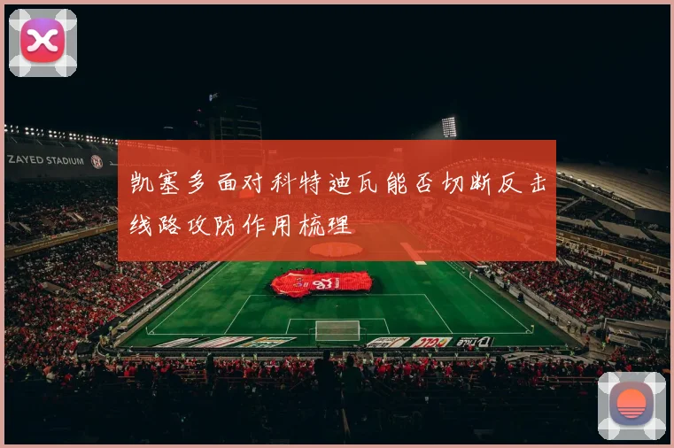 凯塞多面对科特迪瓦能否切断反击线路攻防作用梳理