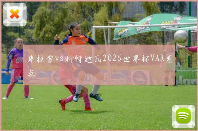 库拉索vs科特迪瓦2026世界杯VAR看点