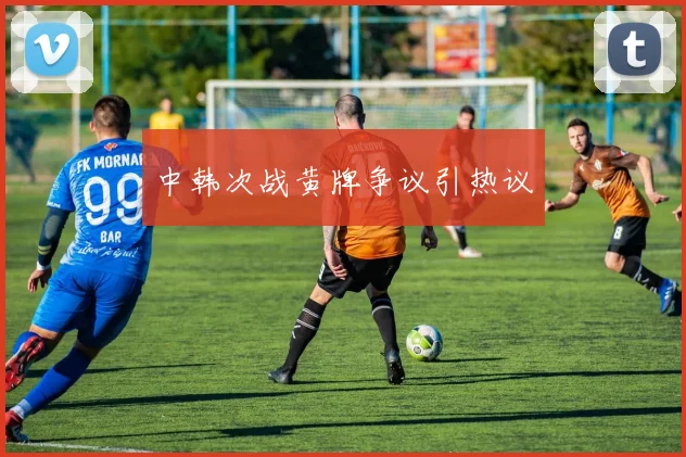 中韩次战黄牌争议引热议