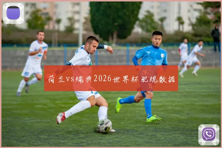 荷兰vs瑞典2026世界杯犯规数据