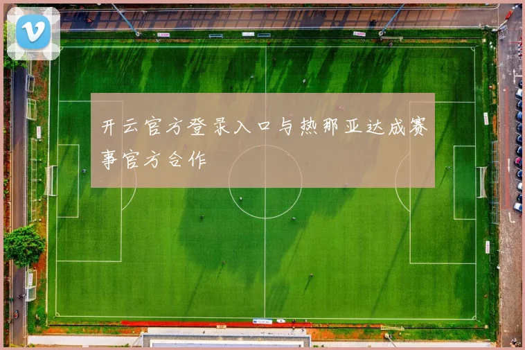 开云官方登录入口与热那亚达成赛事官方合作