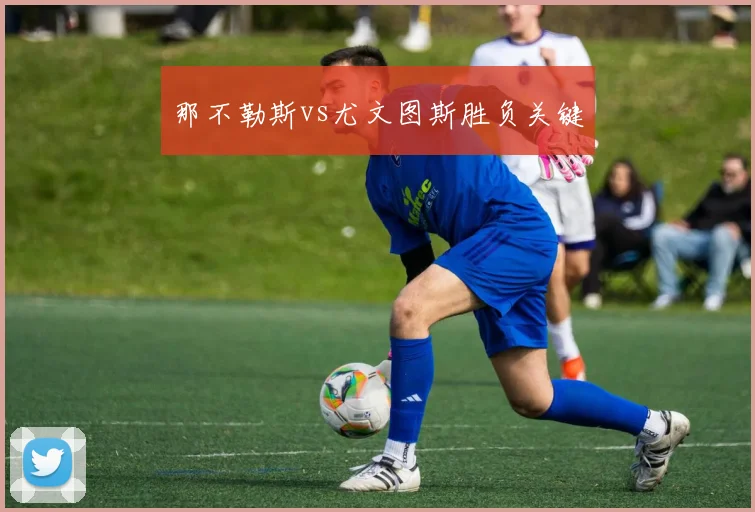 那不勒斯vs尤文图斯胜负关键