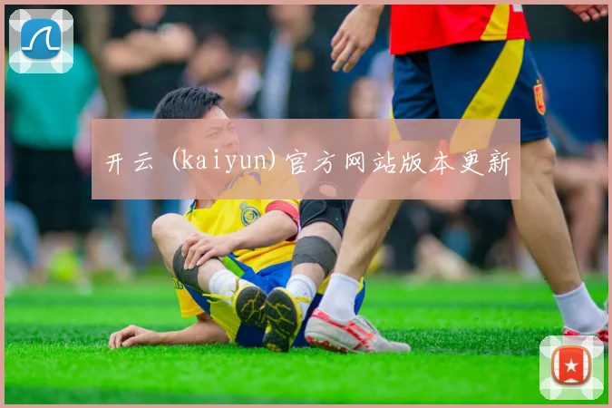 开云 (kaiyun)官方网站版本更新